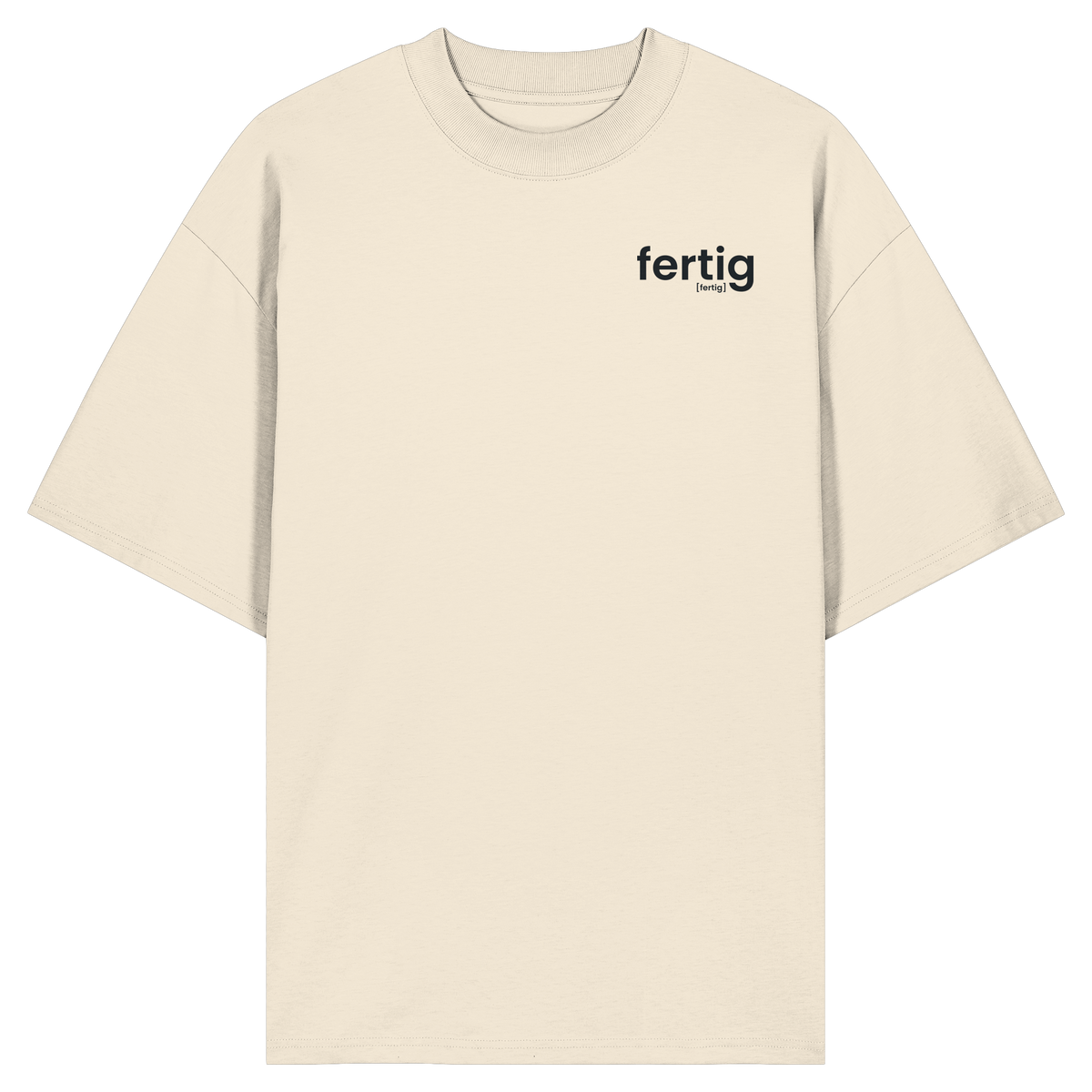 fertig. – Bio Oversized T-Shirt mit ehrlichem Statement
