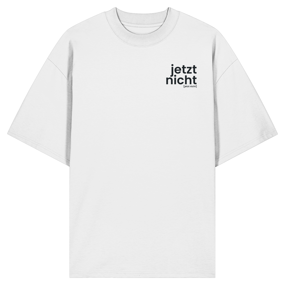 jetzt nicht. – Bio Oversized T-Shirt mit ehrlichem Statement
